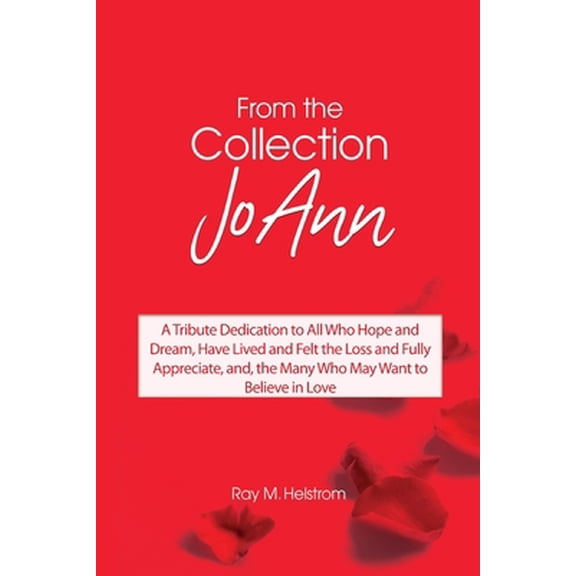 Pre-Owned From the Collection: JoAnn: A Tribute Dedication to All Who Hope and Dream, Have Lived and Felt the Loss and Fully Appreciate, and, the Man (Paperback) 1480957127 9781480957121