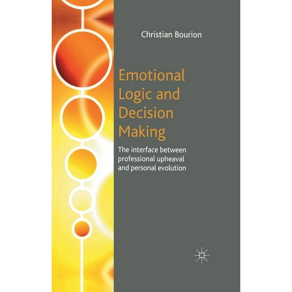 Emotional Logic and Decision Making: The Interface Between Professional Upheaval and Personal Evolution, (Paperback)