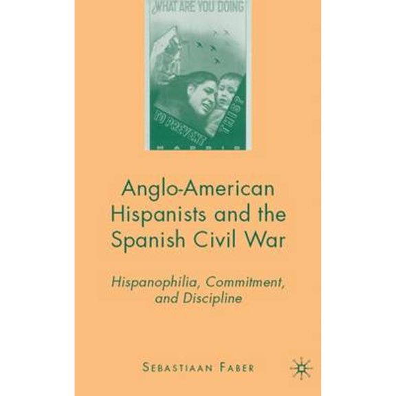 Pre-Owned Anglo-American Hispanists and the Spanish Civil War: Hispanophilia, Commitment, and Discipline (Hardcover) 0230600794 9780230600799