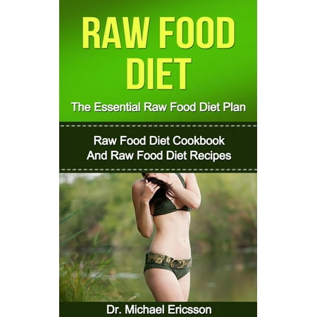 Raw Food Diet: The Essential Raw Food Diet Plan: Raw Food Diet Cookbook And Raw Food Diet Recipes -