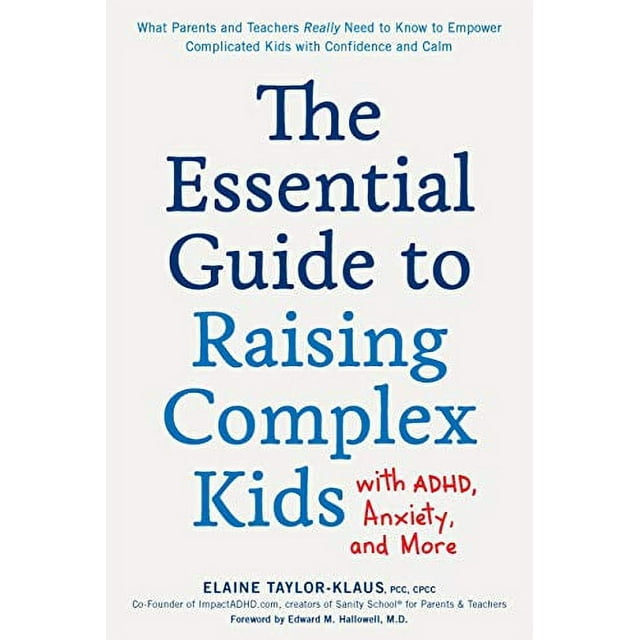 The Essential Guide To Raising Complex Kids With Adhd, Anxiety, And More: What Parents And Teachers Really Need To Know To Empower Complicated Kids With Confidence And Calm