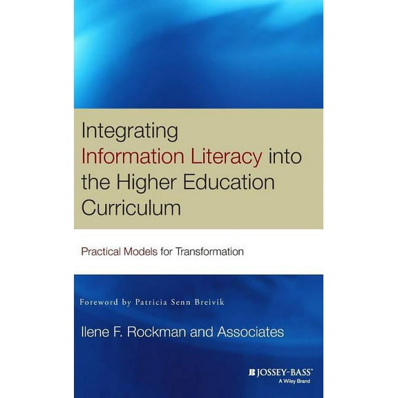 Jossey-Bass Higher and Adult Education S Integrating Information Literacy Into the Higher Education Curriculum: Practical Models for Transformation, (Hardcover)