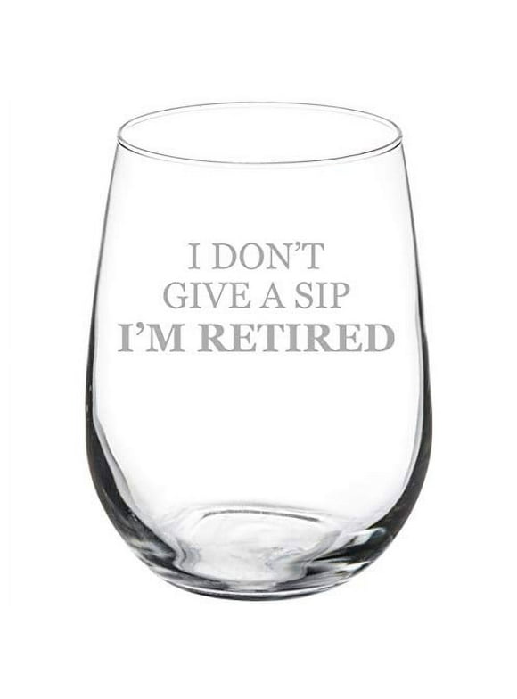 Wine Glass Goblet I Don't Give A Sip I'm Retired Retirement Funny (17 oz Stemless)