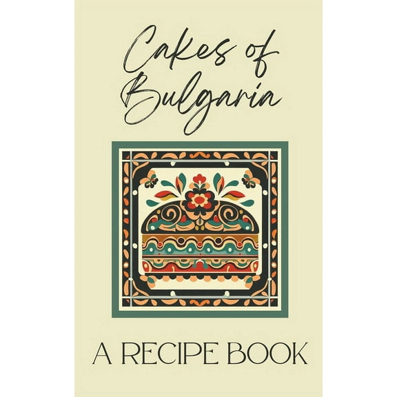 Cakes of Bulgaria: A Recipe Book, (Paperback)