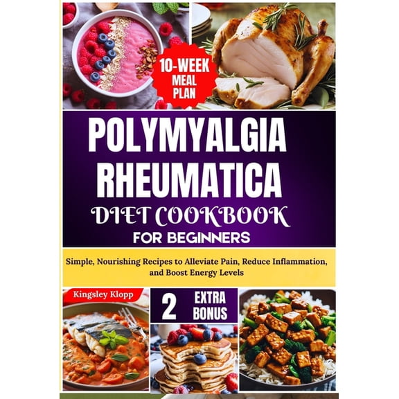 Polymyalgia Rheumatica Diet Cookbook for Beginners: Simple, Nourishing Recipes to Alleviate Pain, Reduce Inflammation, a, (Paperback)