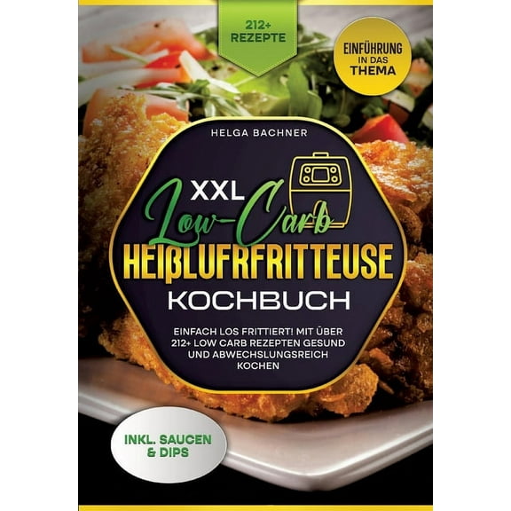 XXL Low-Carb Heißlufrfritteuse Kochbuch: Einfach los frittiert! Mit über 212  Low Carb Rezepten gesund und abwechslungsr, (Paperback)