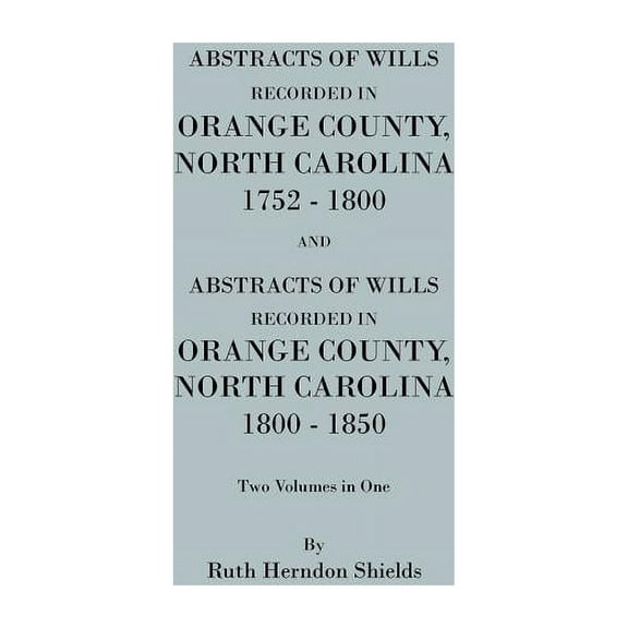 Abstracts of Wills Recorded in Orange County, North Cjaorlina, 1752-1800 [And] Abstracts of Wills Recorded in Orange Cou, (Paperback)