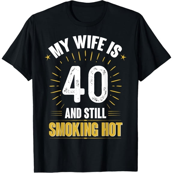 Exquisite and comfortable-My Wife Is 40 And Still Smoking Hot Wife's 40th Birthday Tee T-Shirt