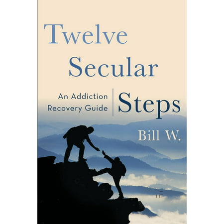 Twelve Secular Steps: An Addiction Recovery Guide