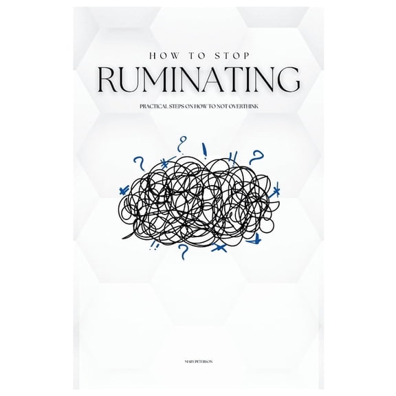How to Stop Ruminating: Practical Steps on How to Not Overthink, (Paperback)