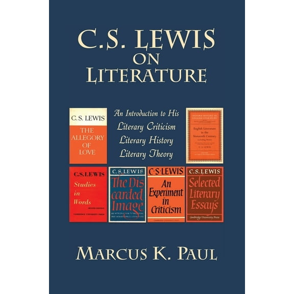 C. S. Lewis on Literature: An Introduction to His Literary Criticism, Literary History, Literary Theory, (Paperback)