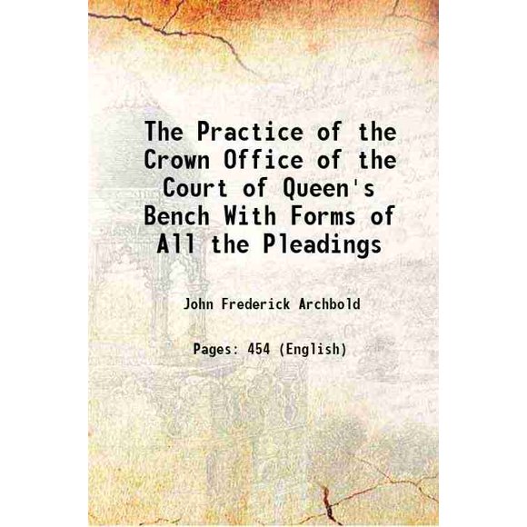 The Practice of the Crown Office of the Court of Queen's Bench With Forms of All the Pleadings 1844 [Hardcover]