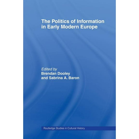 Routledge Studies in Cultural History The Politics of Information in Early Modern Europe, (Paperback)