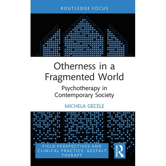 Field Perspectives and Clinical Practice Otherness in a Fragmented World: Psychotherapy in Contemporary Society, (Hardcover)