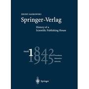 Springer-Verlag: History of a Scientific Publishing House: Part 1: 1842-1945 Foundation Maturation Adversity (Paperback)