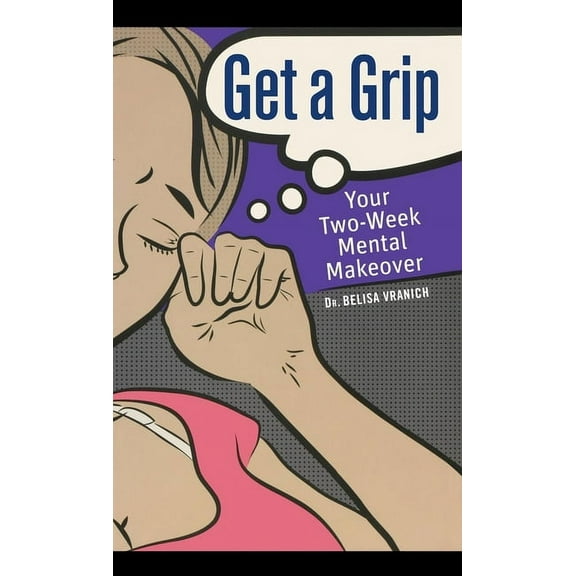 Get a Grip: Your Two-Week Mental Makeover, (Hardcover)