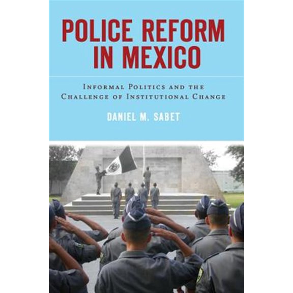 Pre-Owned Police Reform in Mexico : Informal Politics and the Challenge of Institutional Change (Hardcover)