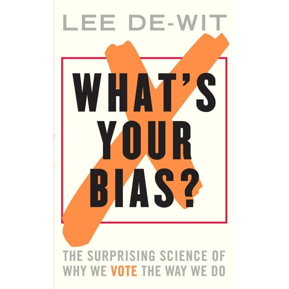 What's Your Bias? : The Surprising Science of Why We Vote the Way We Do (Hardcover)