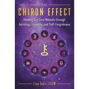 The Chiron Effect : Healing Our Core Wounds through Astrology, Empathy, and Self-Forgiveness (Paperback)