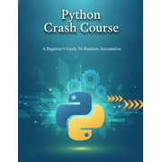 Python Crash Course: A Beginner'S Guide To Business Automation, (Paperback)