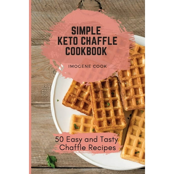Simple Keto Chaffle Cookbook: 50 Easy and Tasty Chaffle Recipes, (Paperback)