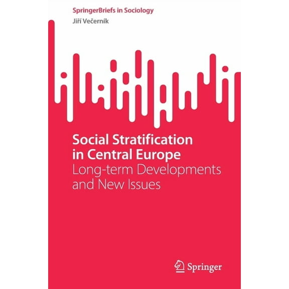Springerbriefs in Sociology Social Stratification in Central Europe: Long-Term Developments and New Issues, (Paperback)