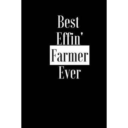 Best Effin Farmer Ever: Gift for Animal Farmer Gardener - Funny Composition Notebook - Cheeky Joke Journal Planner for Bestie Friend Her Him W