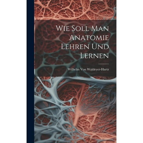 Wie Soll Man Anatomie Lehren Und Lernen (Hardcover)
