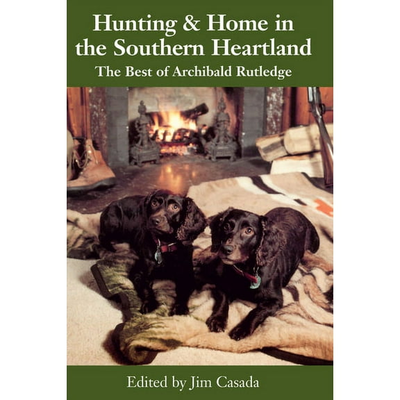 Hunting and Home in the Southern Heartland: The Best of Archibald Rutledge, (Paperback)