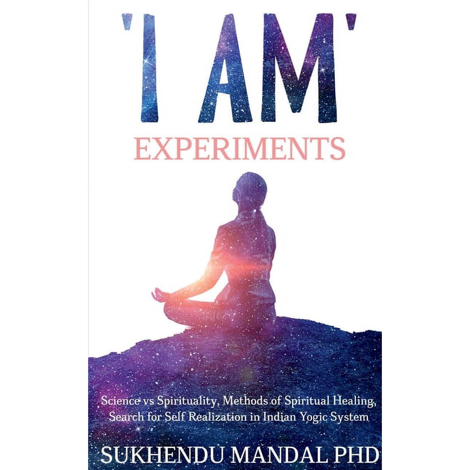 I AM Experiments: Search for Healing and Self Realization in Indian Yogic System (Paperback)