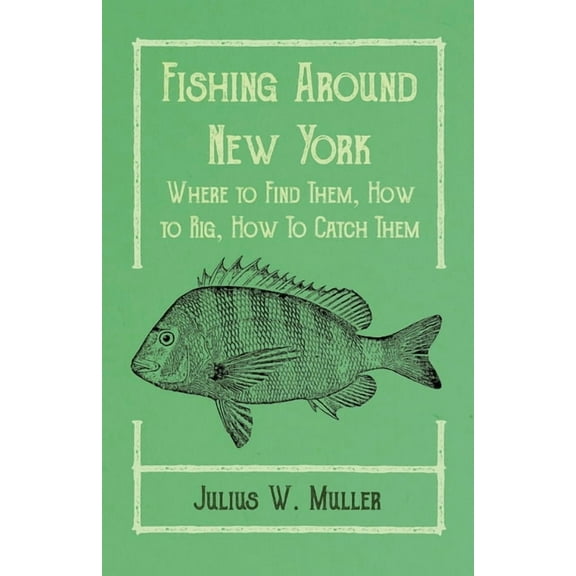 Fishing Around New York - Where to Find Them, How to Rig, How To Catch Them, (Paperback)
