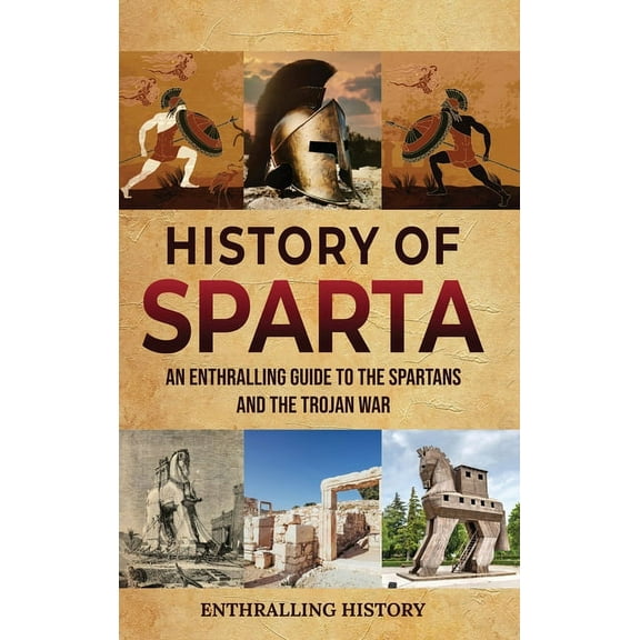History of Sparta : An Enthralling Guide to the Spartans and the Trojan War