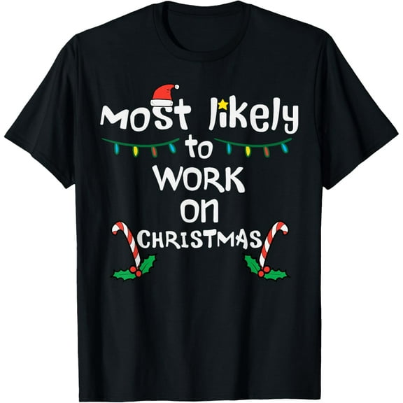 Most Likely To Work Christmas Xmas Family Matching Men Women T-Shirt