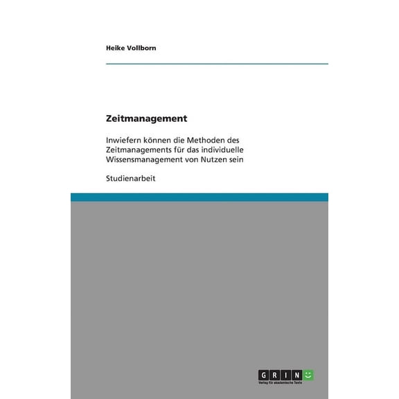 Zeitmanagement: Inwiefern können die Methoden des Zeitmanagements für das individuelle Wissensmanagement von Nutzen sein (Paperback)