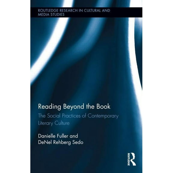 Routledge Research in Cultural and Media Reading Beyond the Book: The Social Practices of Contemporary Literary Culture, Book 49, (Hardcover)