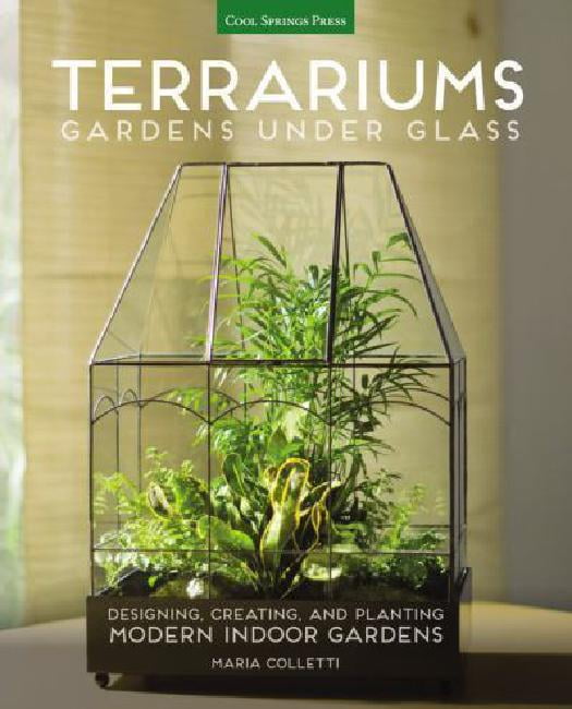 Terrariums Gardens Under Glass Designing, Creating, and Planting