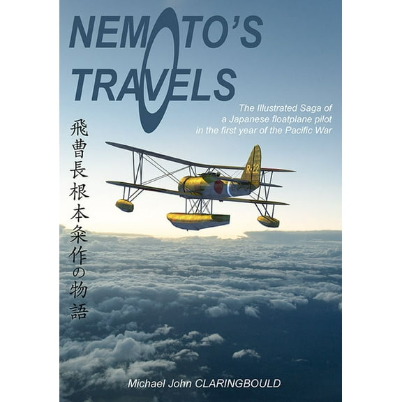 Nemoto's Travels: The Illustrated Saga of a Japanese Floatplane Pilot in the First Year of the Pacific War (Paperback)