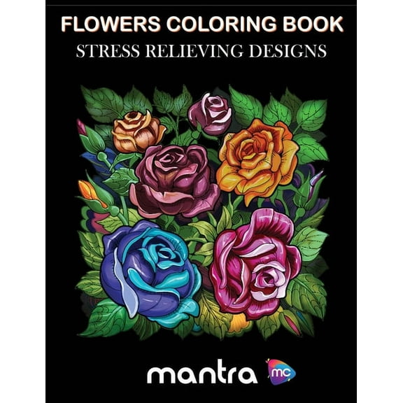 Flowers Coloring Book: Coloring Book for Adults: Beautiful Designs for Stress Relief, Creativity, and Relaxation -- Mantra
