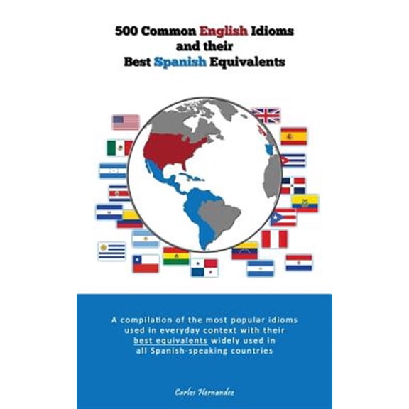 Pre-Owned 500 Popular English Idioms and Their Best Spanish Equivalents: A compilation of the most popular (Paperback) by Carlos Hernandez