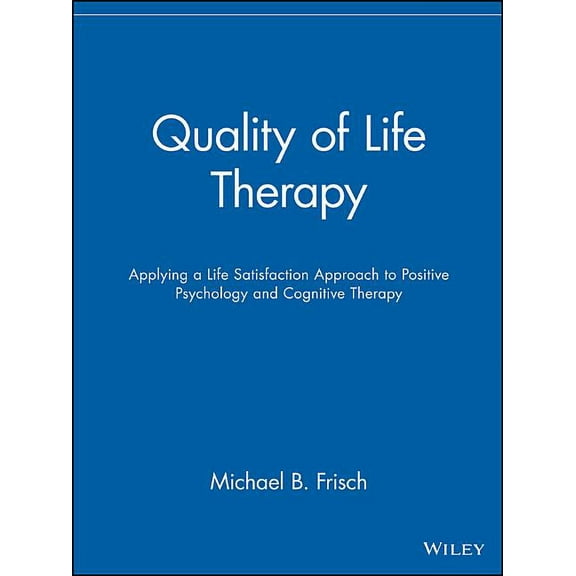 Quality of Life Therapy: Applying a Life Satisfaction Approach to Positive Psychology and Cognitive Therapy, (Paperback)