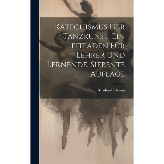 Katechismus der Tanzkunst, ein Leitfaden für Lehrer und Lernende, Siebente Auflage (Hardcover)