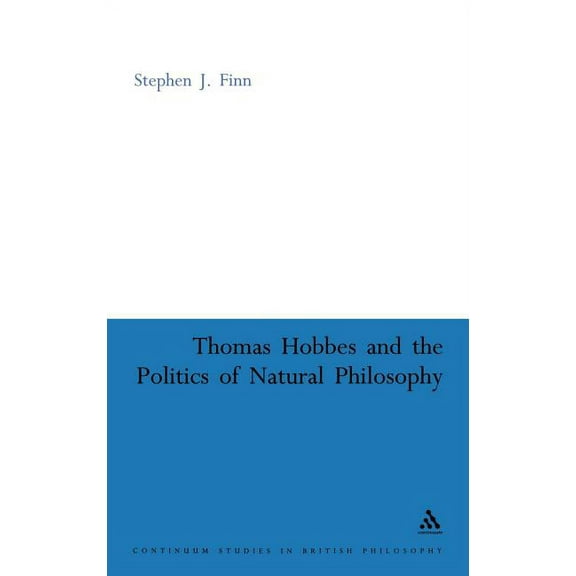 Continuum Studies in British Philosophy Thomas Hobbes and the Politics of Natural Philosophy, (Hardcover)