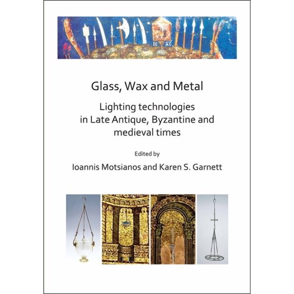 Glass, Wax and Metal: Lighting Technologies in Late Antique, Byzantine and Medieval Times, (Paperback)
