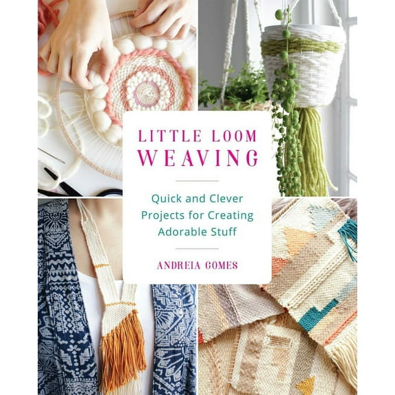 Little Loom Weaving: Quick and Clever Projects for Creating Adorable Stuff, (Paperback)