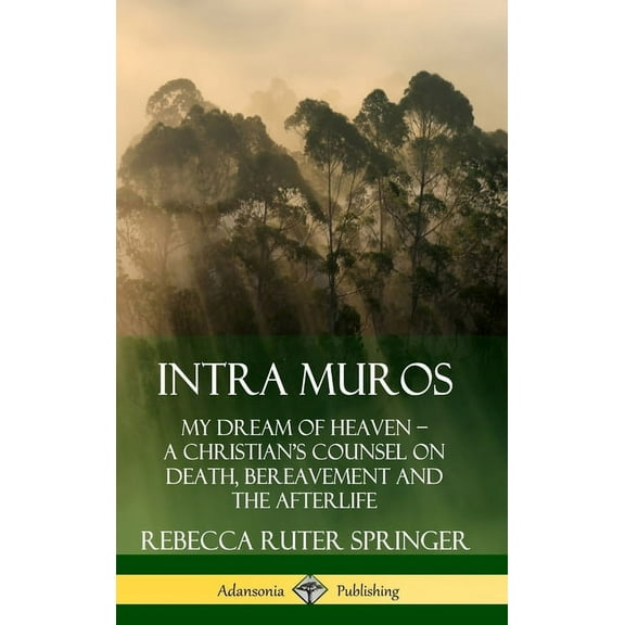 Intra Muros: My Dream of Heaven - A Christian's Counsel on Death, Bereavement and the Afterlife (Hardcover), (Hardcover)