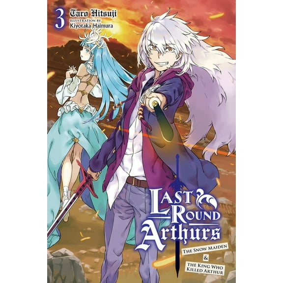 Last Round Arthurs (light novel): Last Round Arthurs, Vol. 3 (light novel) : The Snow Maiden & the King Who Killed Arthur (Series #3) (Paperback)