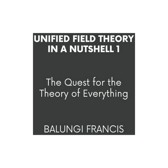 Unified Field Theory in a Nutshell1: The Quest for the Theory of Everything, (Paperback)