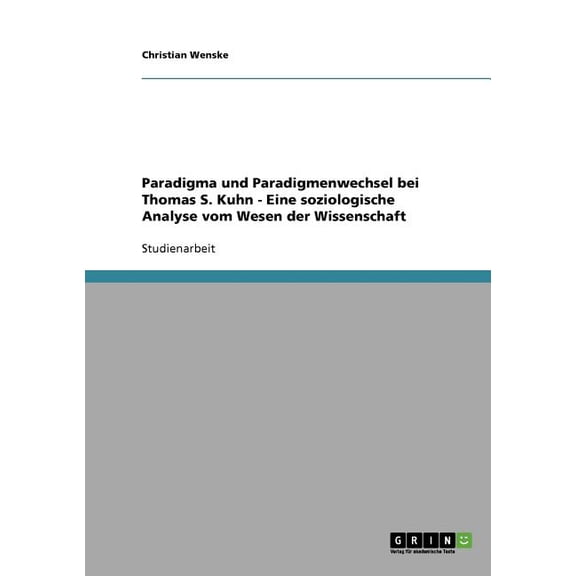 Paradigma Und Paradigmenwechsel Bei Thomas S. Kuhn - Eine Soziologische Analyse Vom Wesen Der Wissenschaft