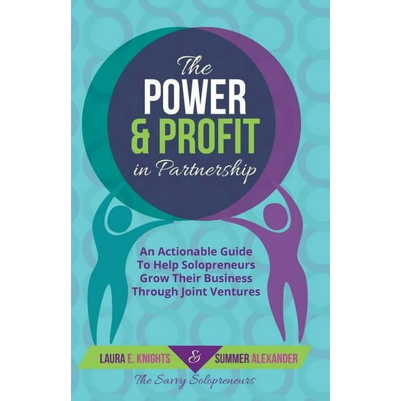 The Power & Profit in Partnership: An Actionable Guide to Help Solopreneurs Grow Their Business Through Joint Ventur, (Paperback)