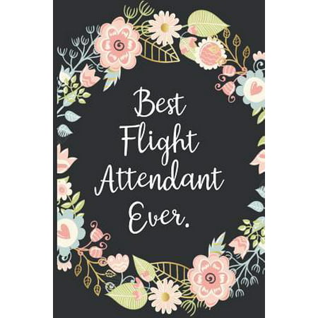 Best Flight Attendant Ever: Blank Lined Notebook For Flight Attendants (Best Flight Attendant Shoes)